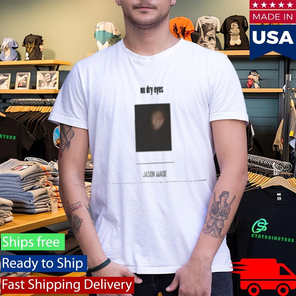 Jason Made Music No Dry Eyes Shirt