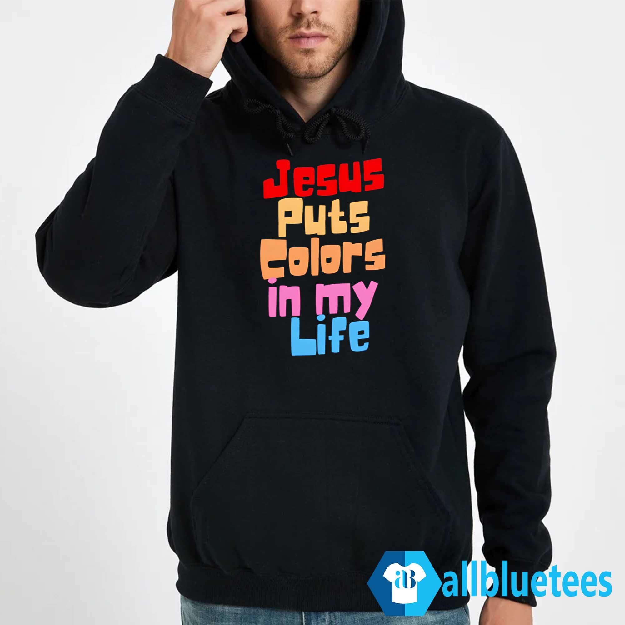 Jesus Puts Colors In My Life Shirt