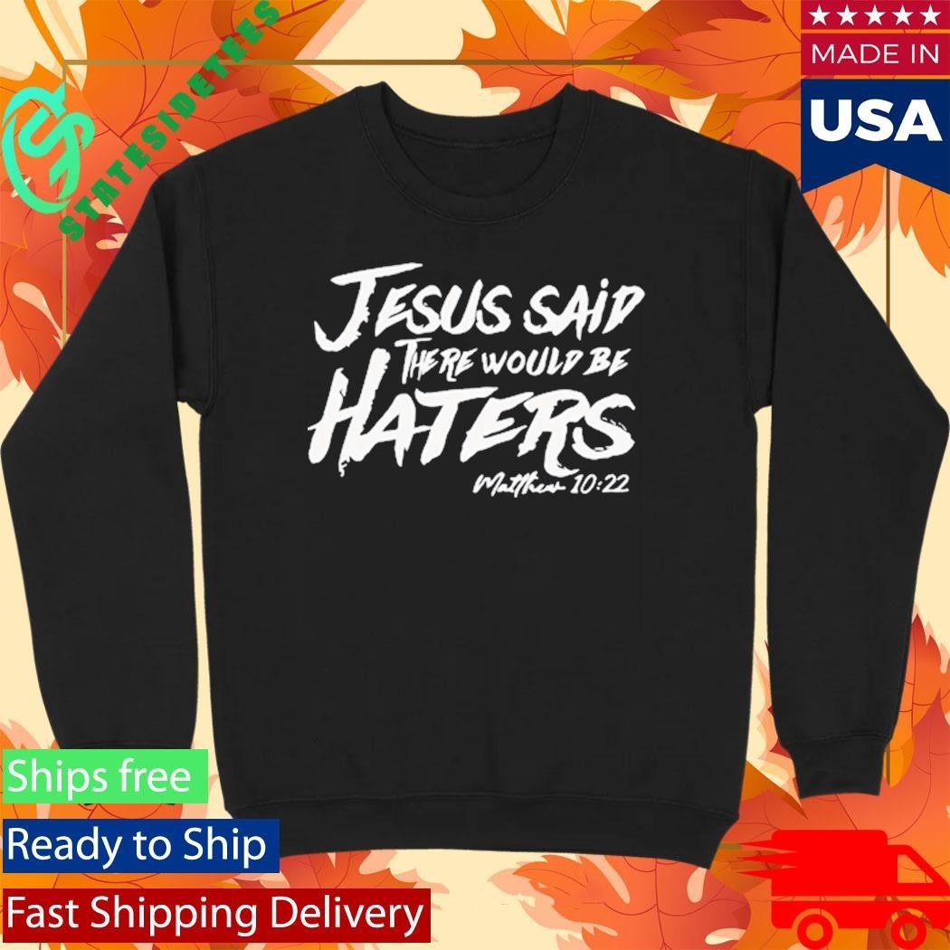 Jesus Said There Would Be Haters Shirt