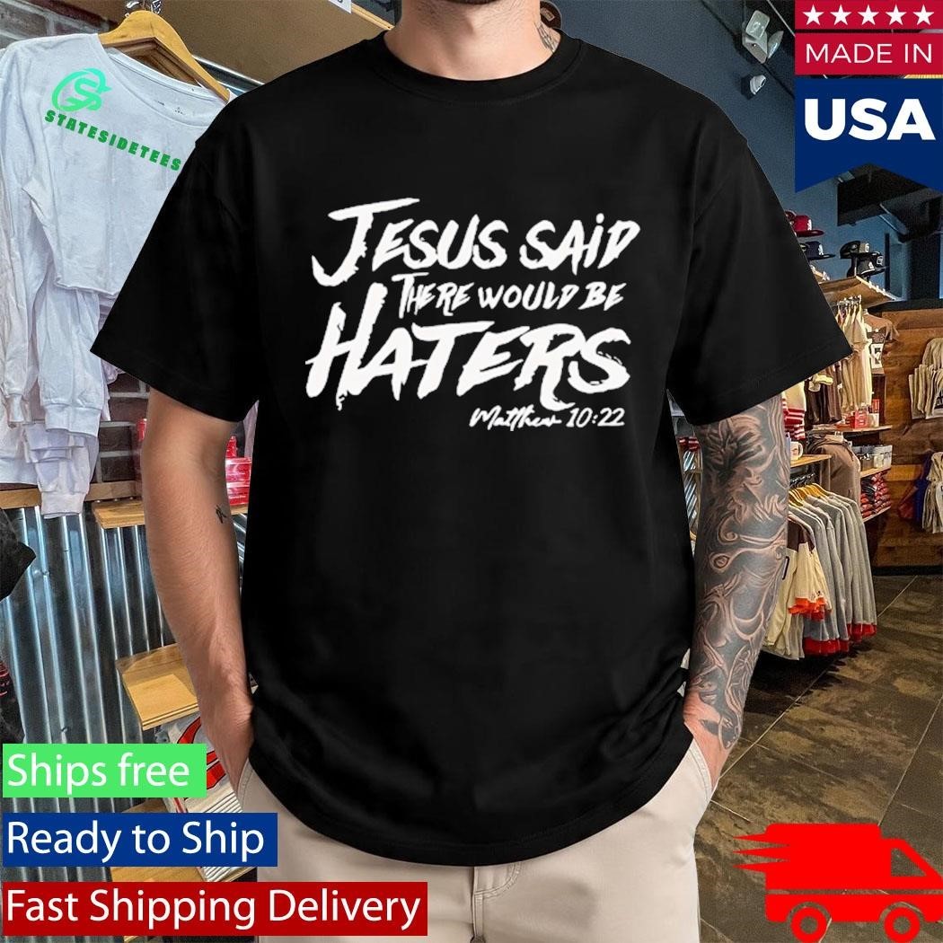 Jesus Said There Would Be Haters Shirt