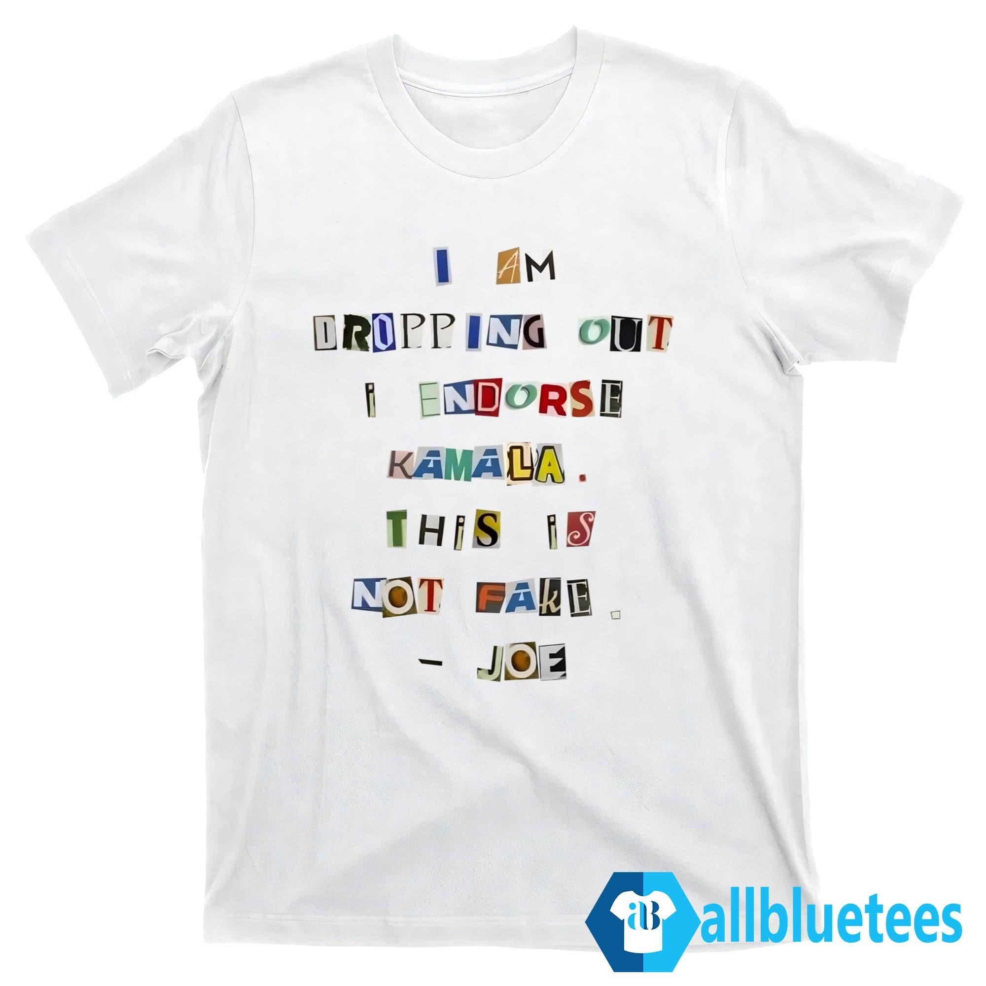 Joe I Am Dropping Out I Endorse Kamala This Is Not Fake Shirt
