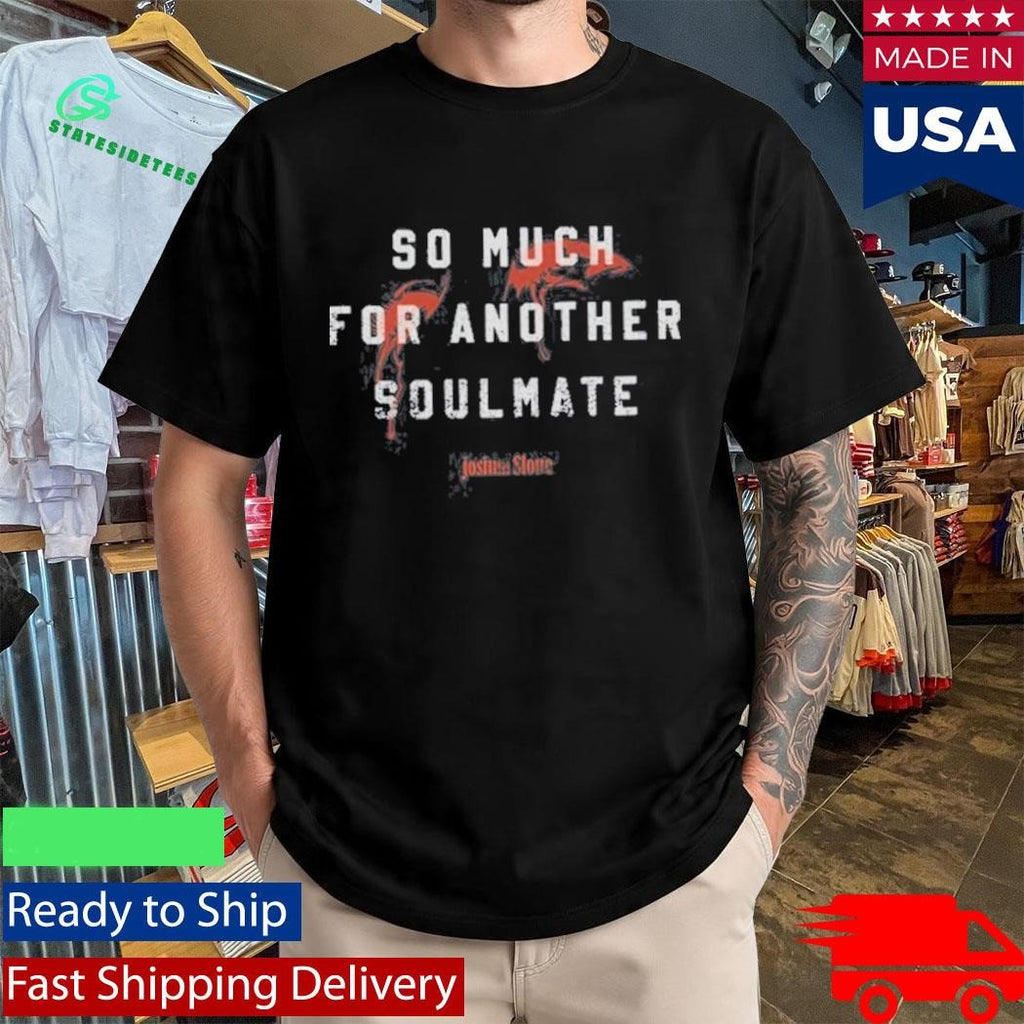 Joshua Slone So Much For Another Soulmate Shirt
