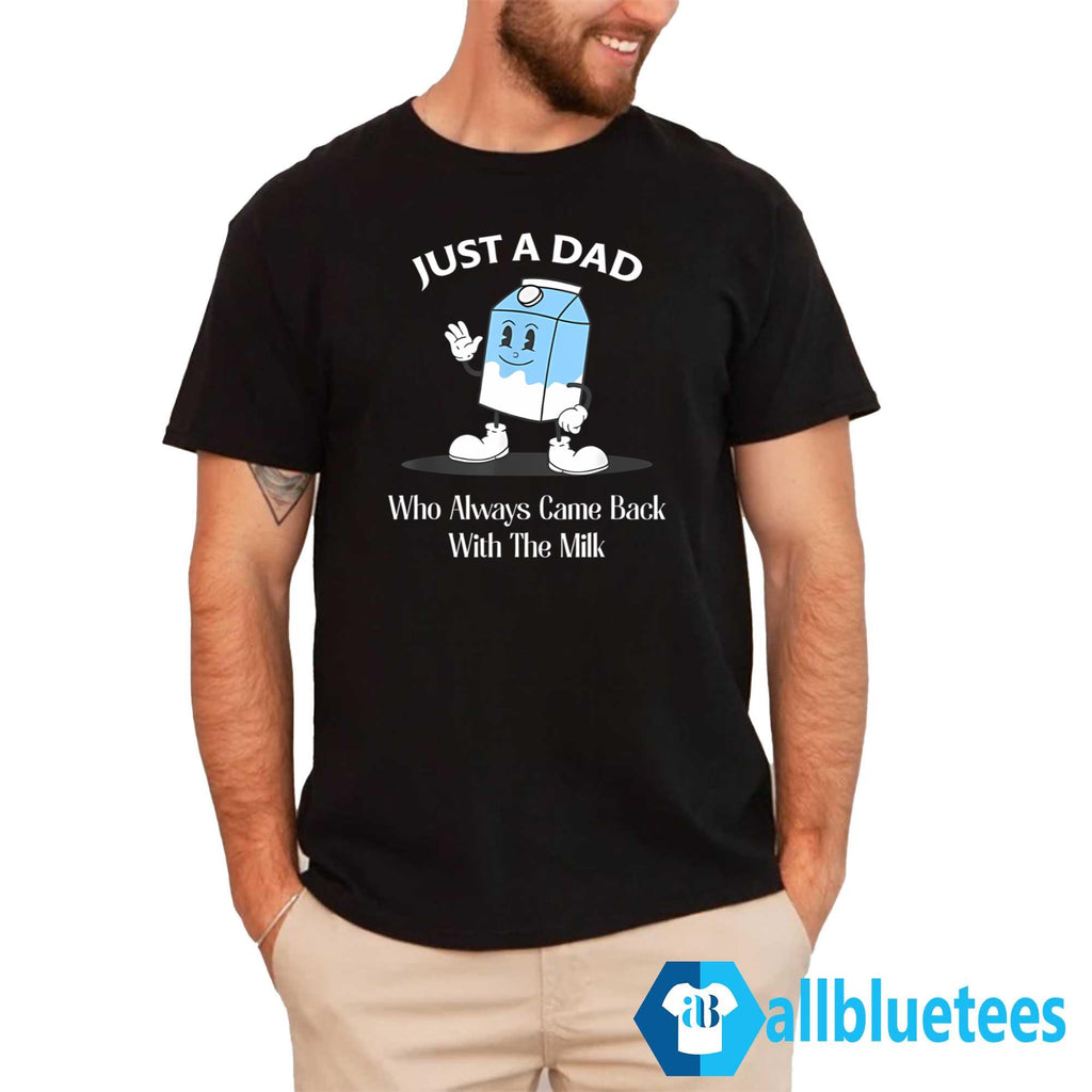Just A Dad Who Always Came Back With The Milk Shirt