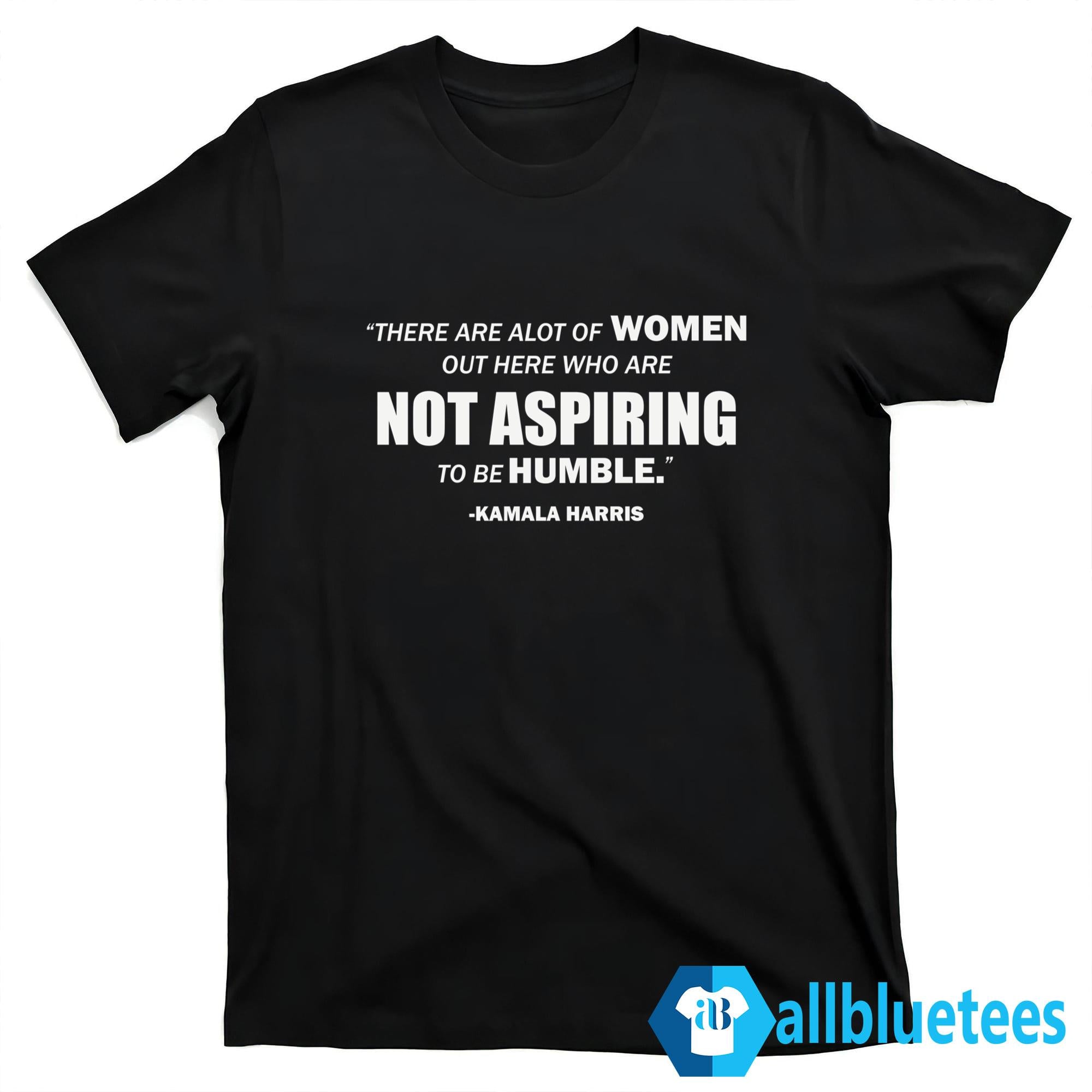 Kamala Harris Not Aspiring To Be Humble Shirt