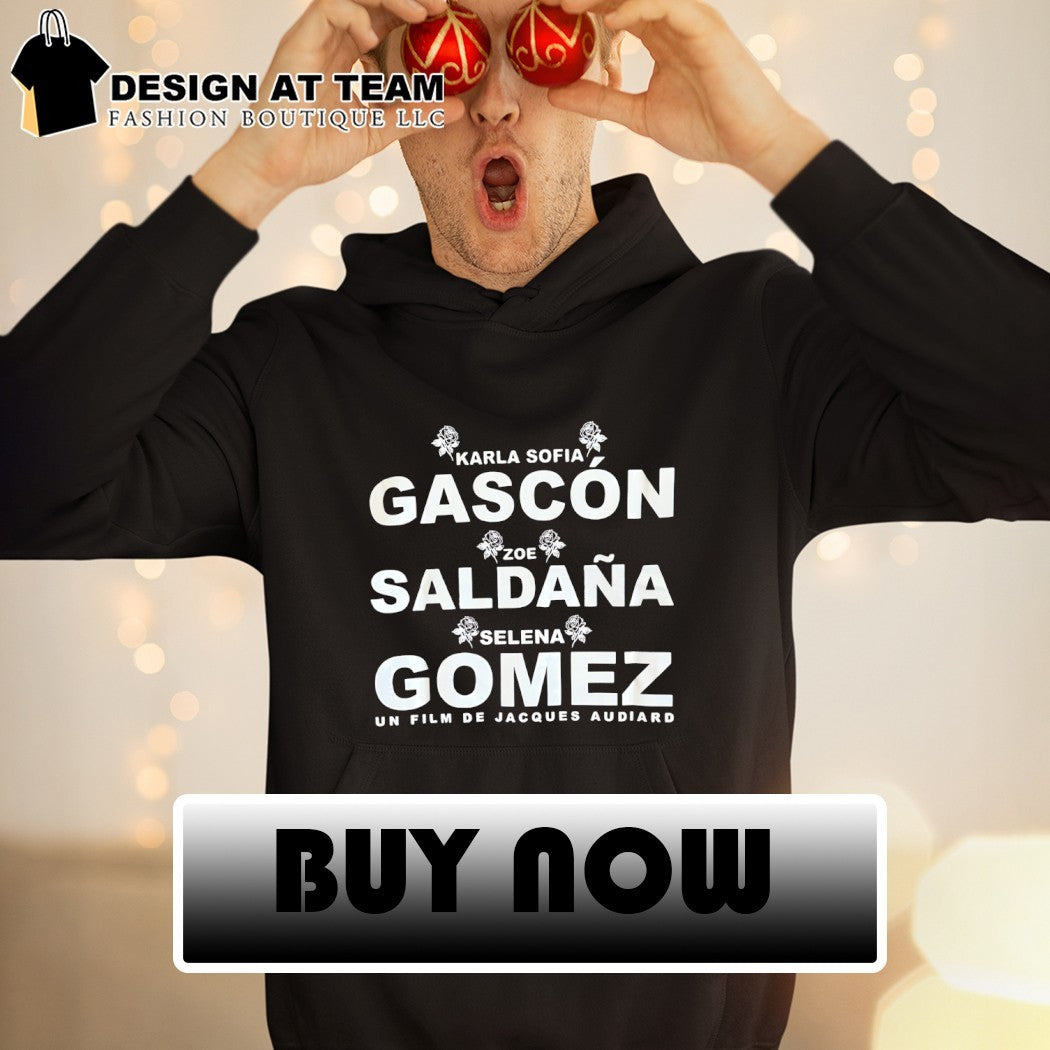 Karla Sofia Gascón Zoe Saldana Selena Gomez Un Film De Jacques Audiard shirt