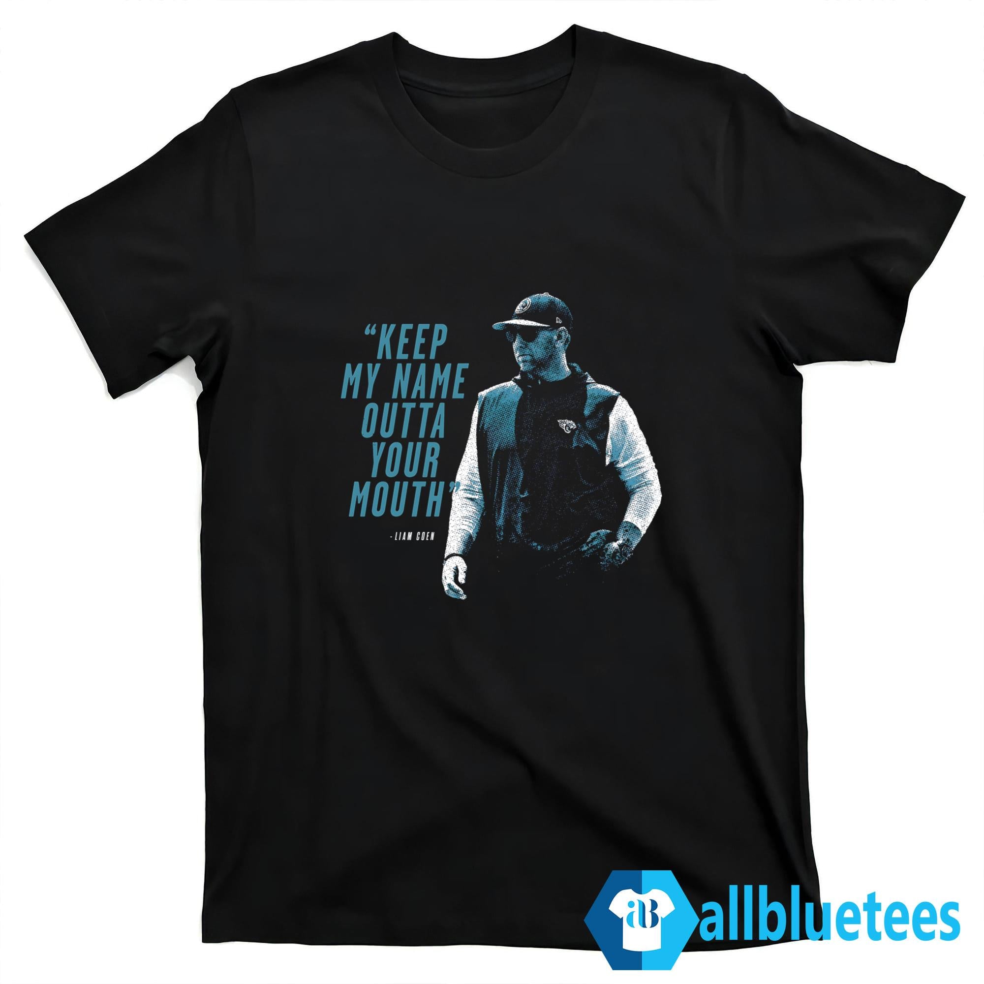 Keep My Name Outta Your Mouth Liam Coen Shirt