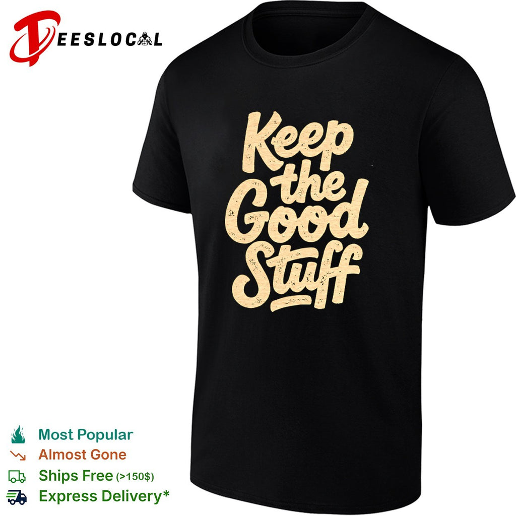 Keep the Good Stuff shirt