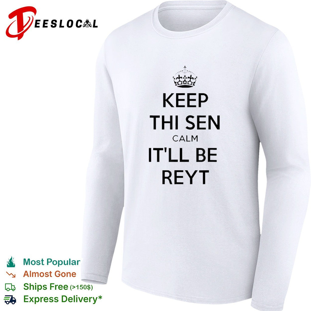 Keep thi sen calm itll be reyt shirt