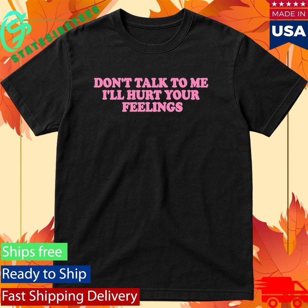 Killabarbiexo Don’t Talk To Me I’ll Hurt Your Feelings Shirt