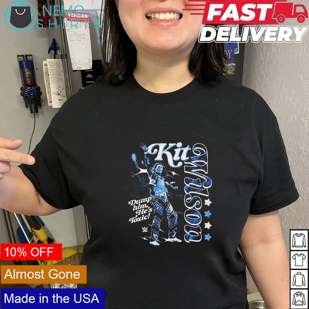 Kit Wilson dump him he’s toxic WWE shirt