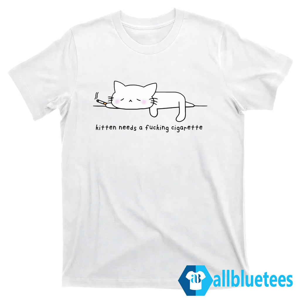 Kitten Needs A Fucking Cigarette Shirt
