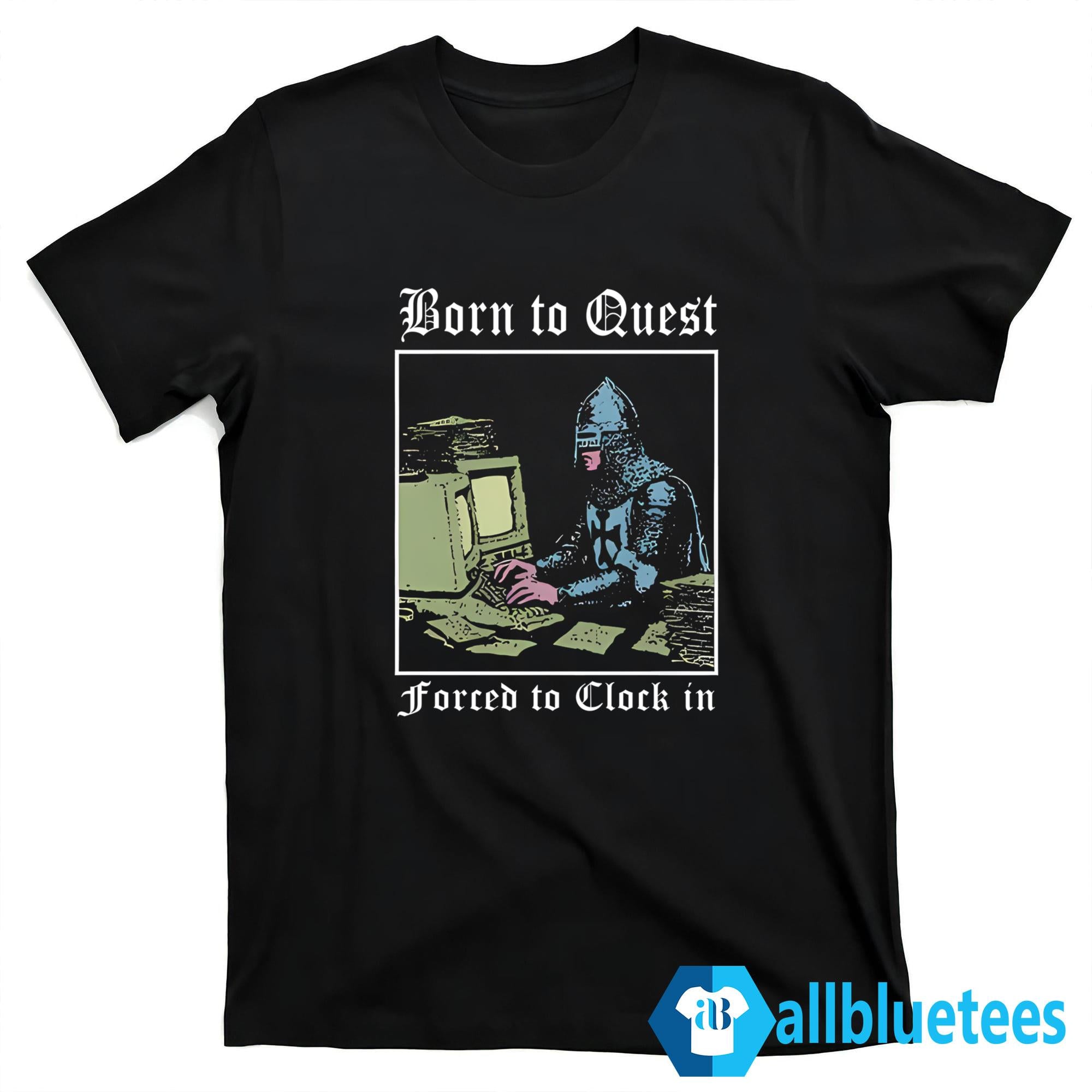 Knight Computer Born To Quest Forced To Clock In Shirt