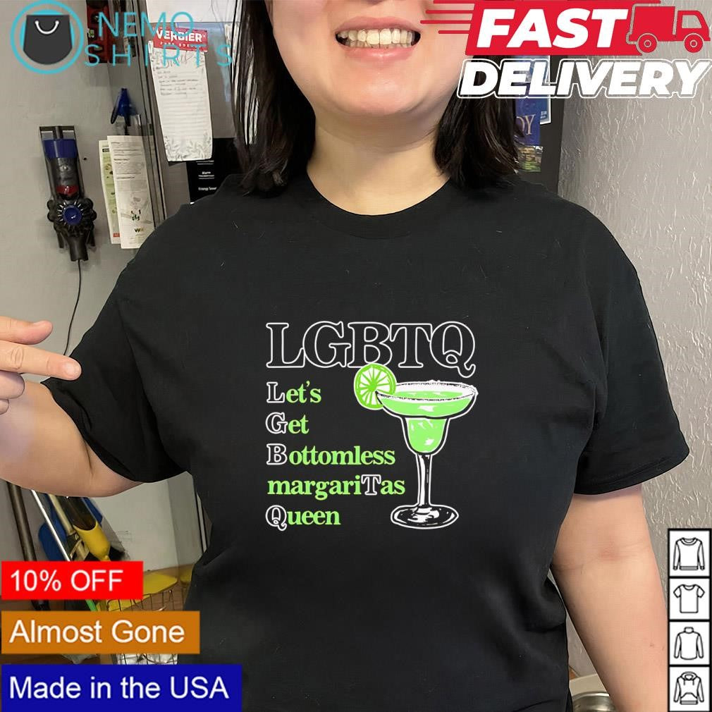 LGBTQ Let’s Get Bottomless margariTas Queen shirt