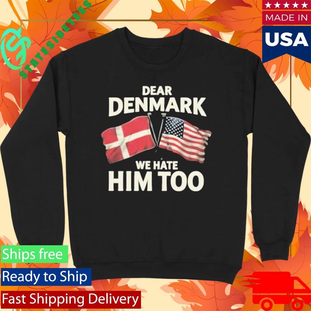 Lady Gaga Dear Denmark We Hate Him Too Shirt