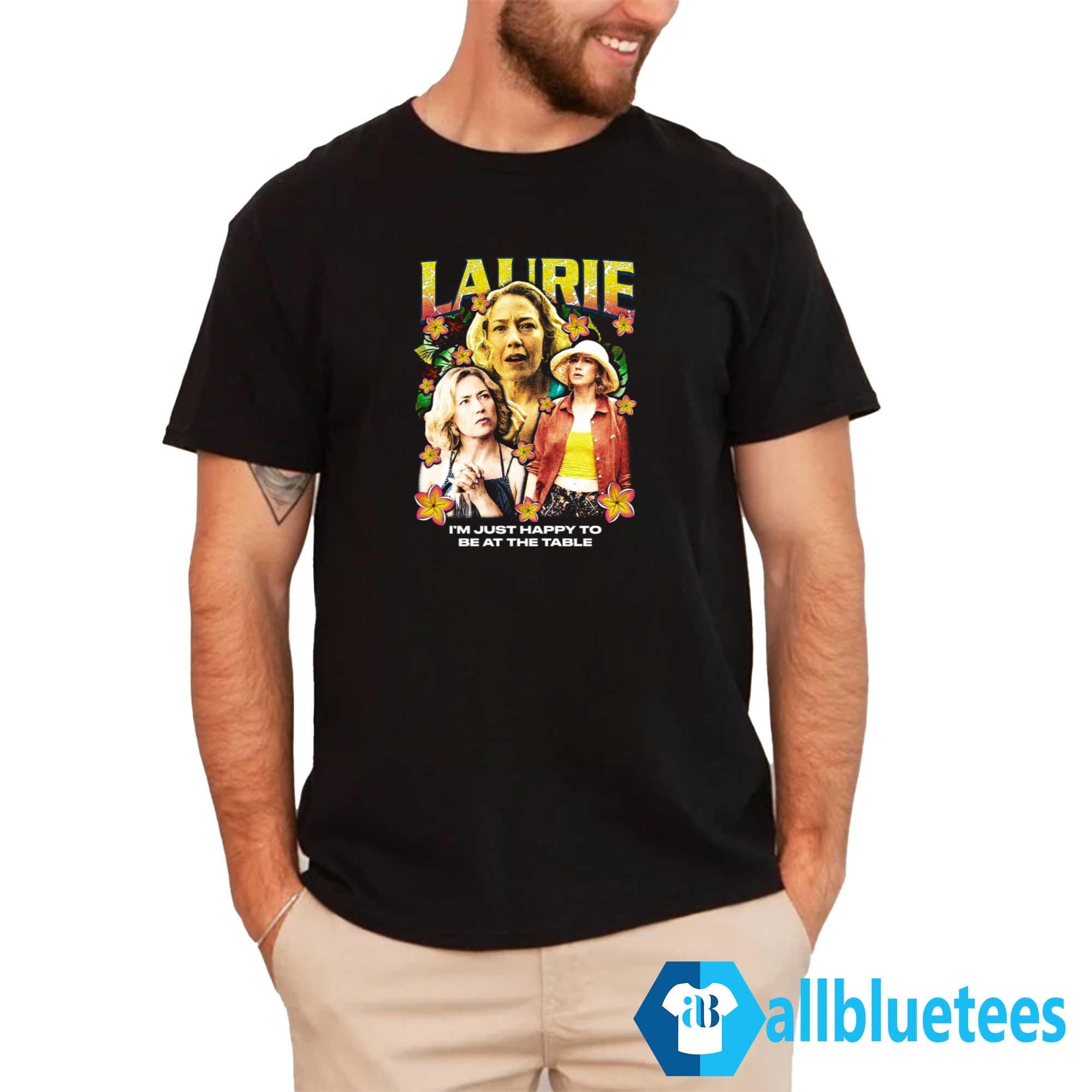Laurie I’m Just Happy To Be At The Table Shirt
