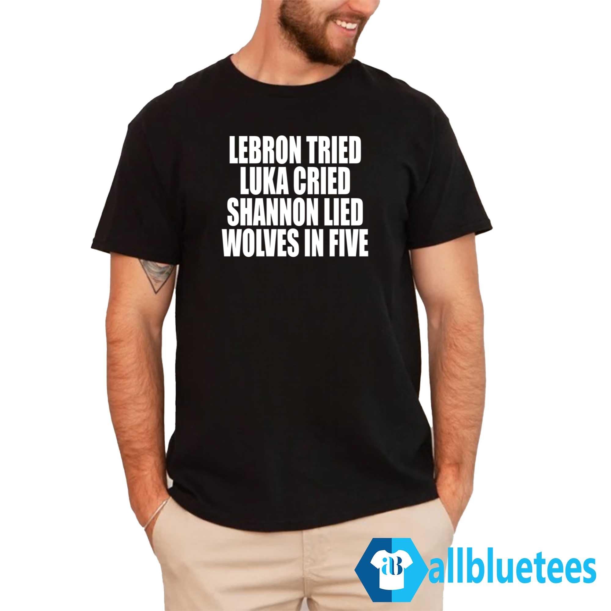 LeBron Tried Luka Cried Shannon Lied Wolves In Five Shirt
