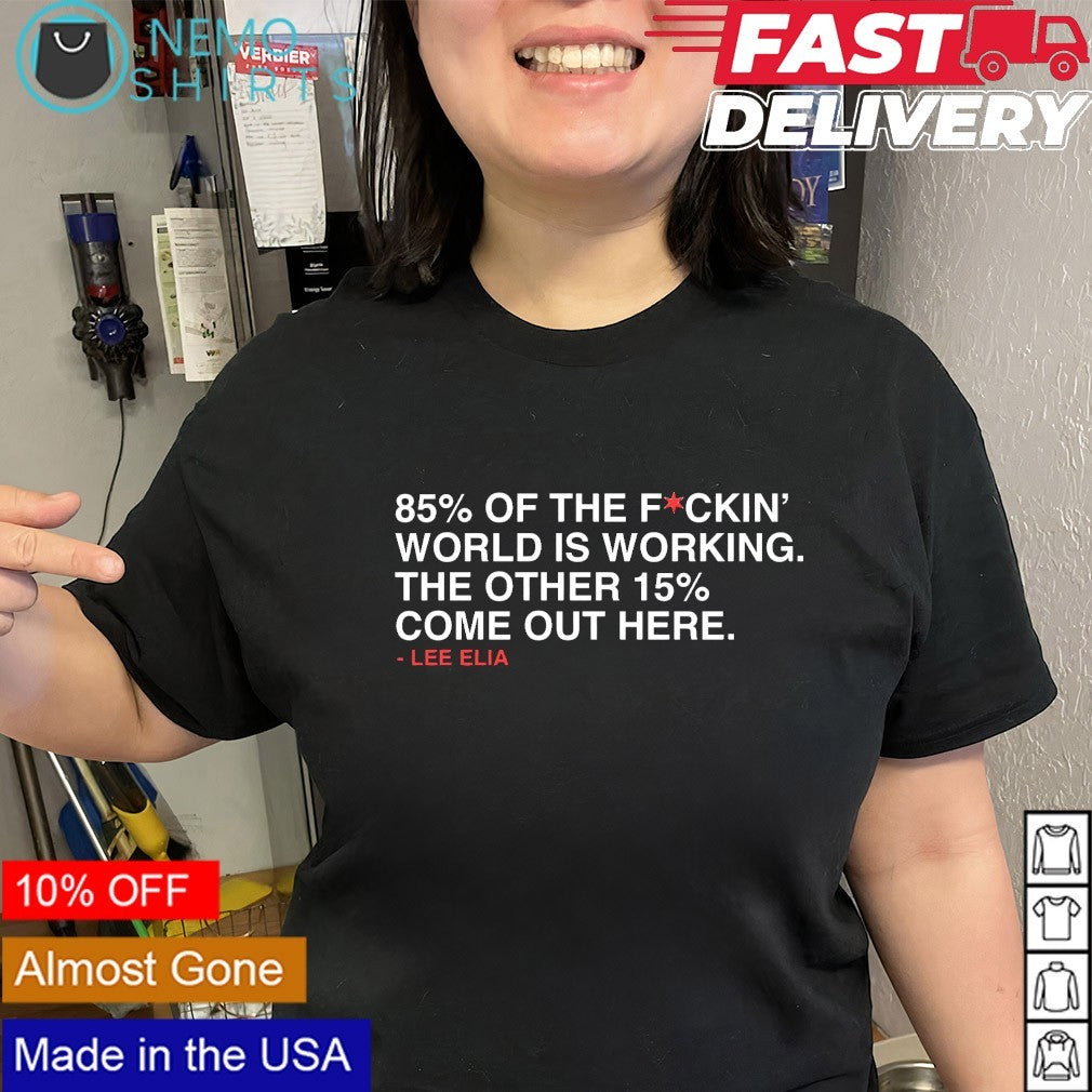 Lee Elia Chicago Cubs 85% of the fuckin world is working the other 15% come out here shirt