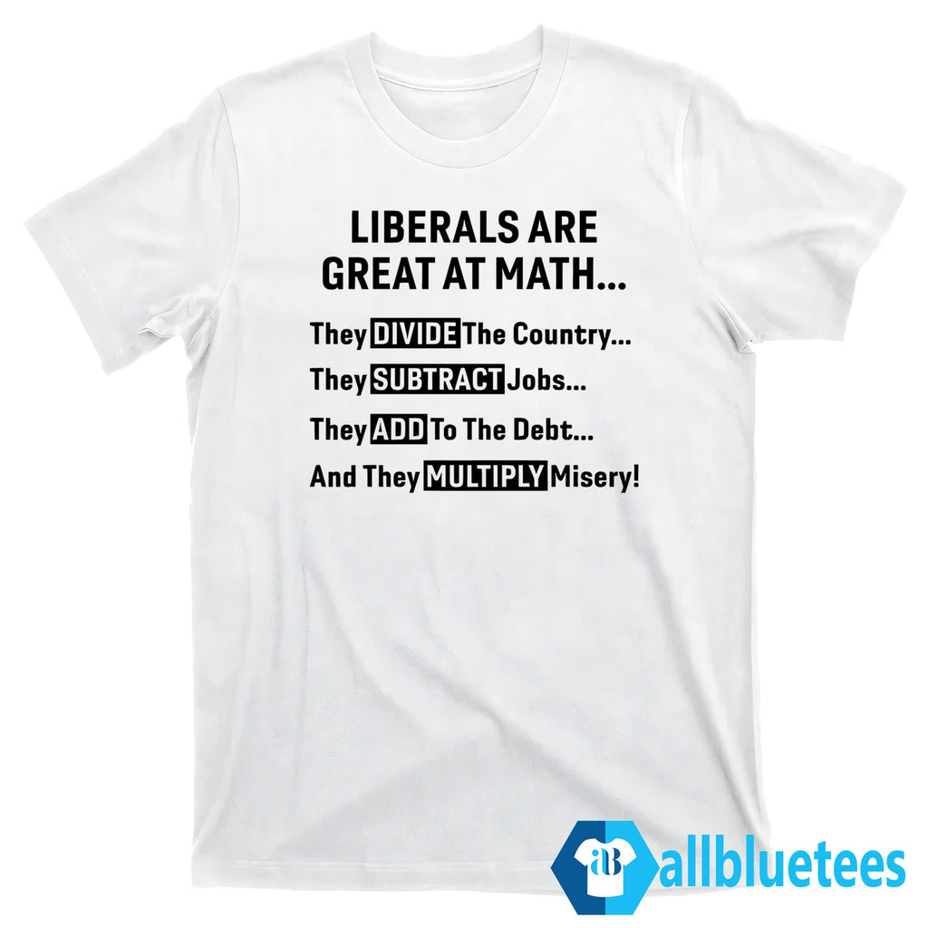 Liberals Are Great At Math Shirt