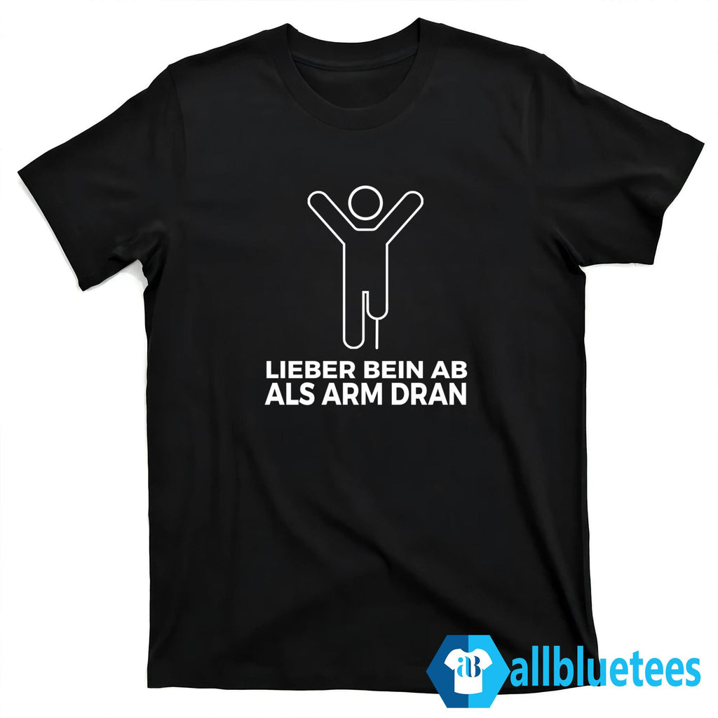 Lieber Bein AB ALS Arm Dran Shirt