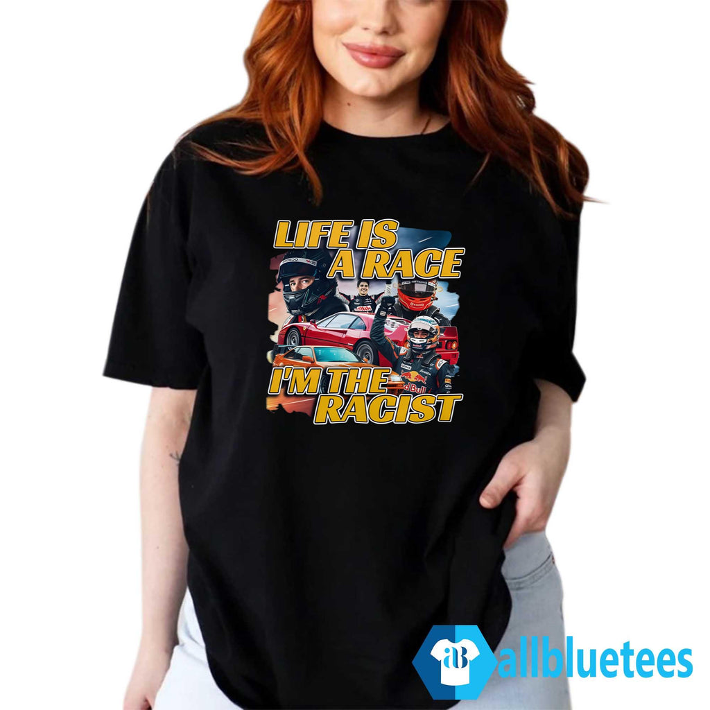 Life Is A Race I’m The Racist Shirt