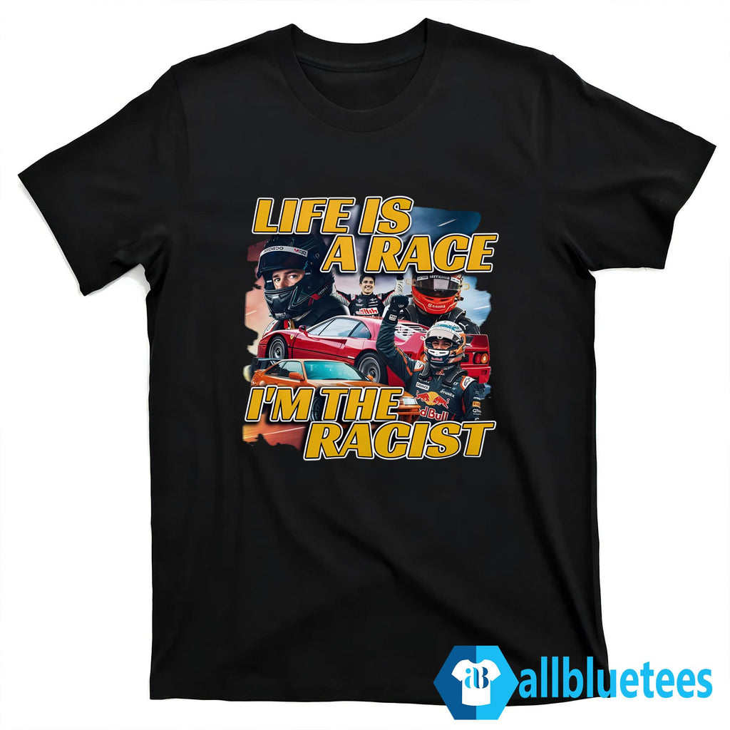 Life Is A Race I’m The Racist Shirt