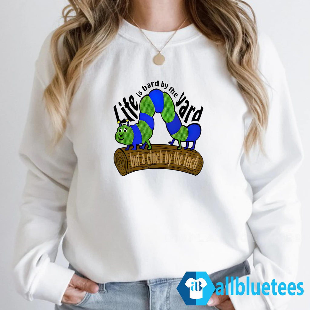 Caterpillar Life Is Hard By The Yard But A Cinch By The Inch Shirt