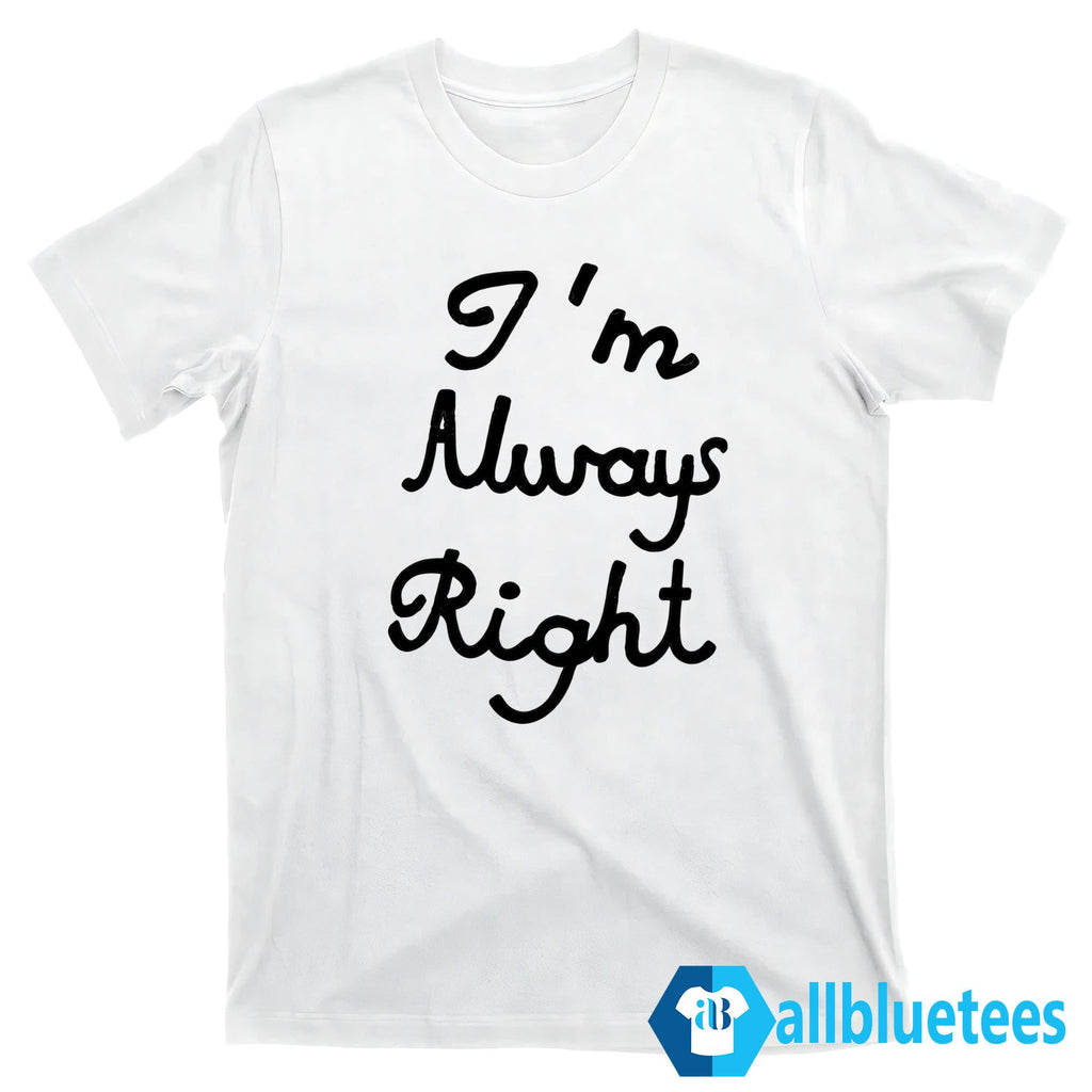 Lili Reinhart I’m Always Right Shirt
