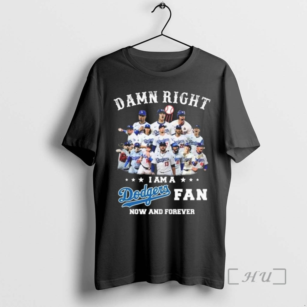 Limited Edition Damn Right I Am A Los Angeles Dodgers Players Fan Now And Forever