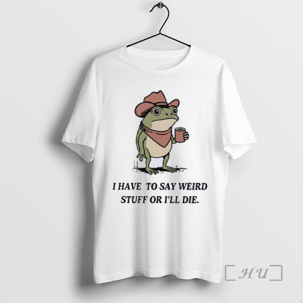 Limited Edition I Have To Say Weird Stuff Or I Will Die Frog Funny