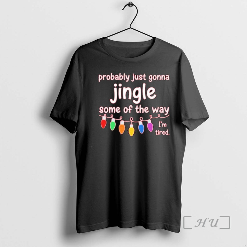 Limited Edition Probably Just Gonna Jingle Some Of The Way Im Tired Christmas T Shirts