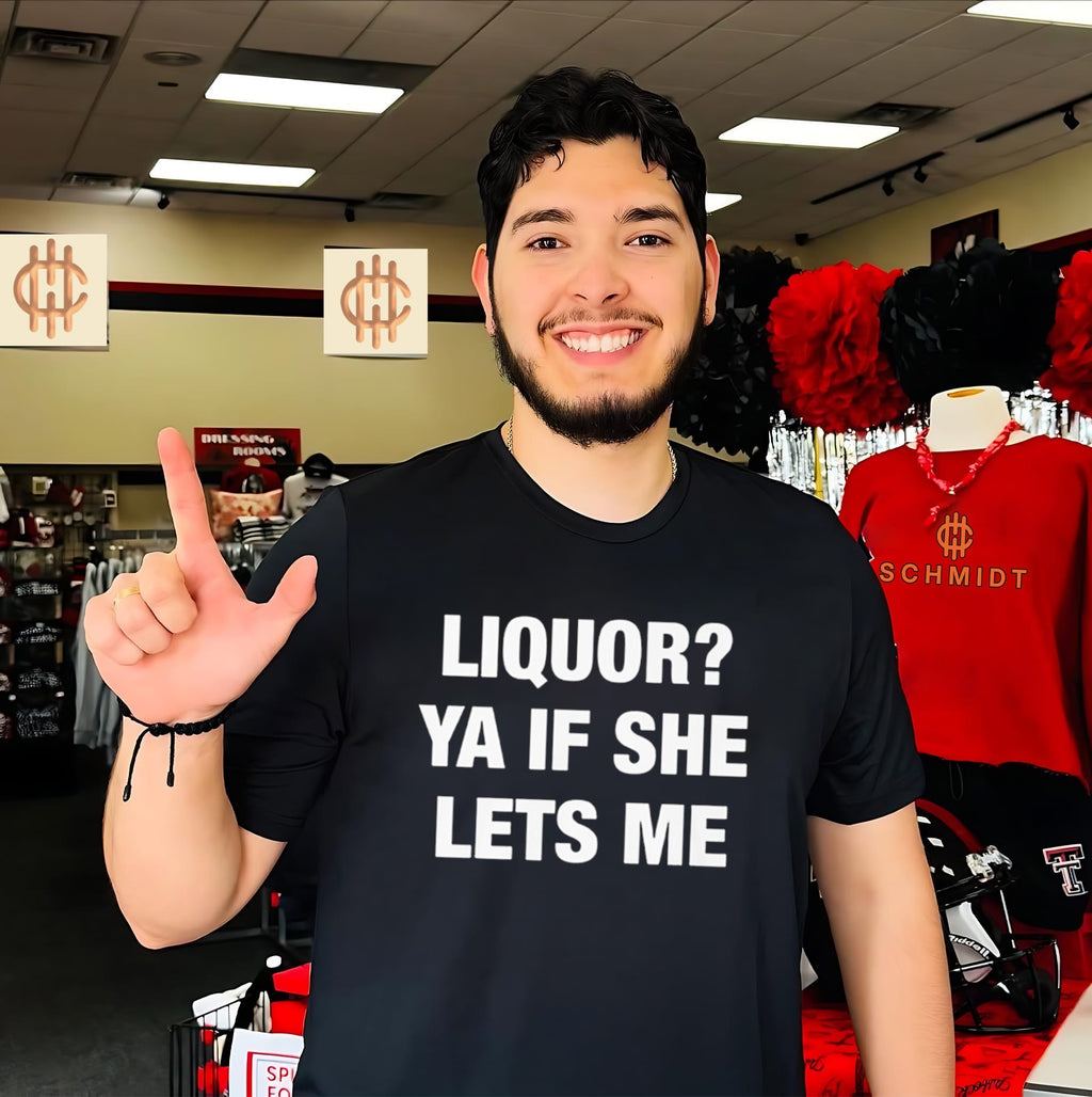 Liquor Ya If She Lets Me shirt