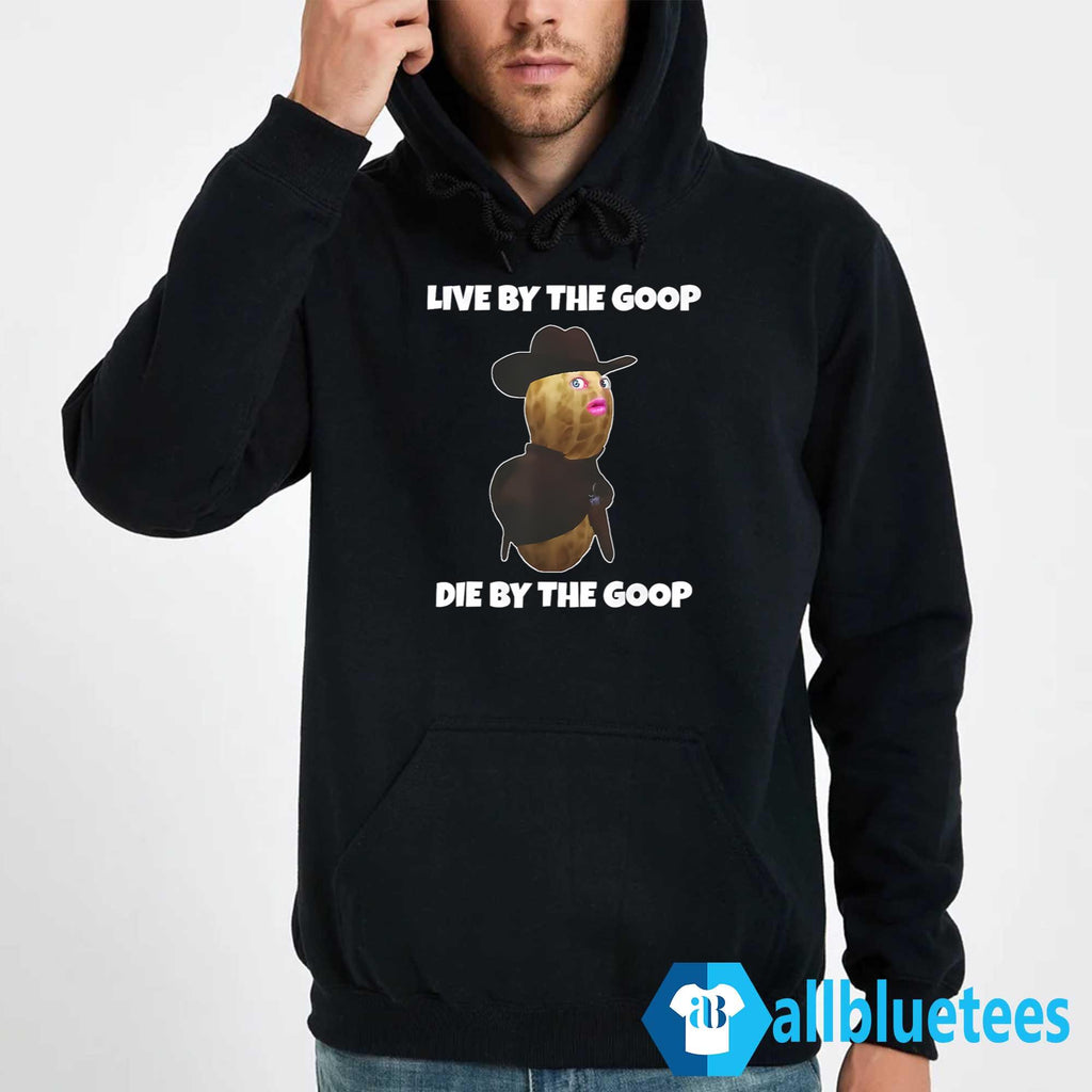 Live By The Goop Die By The Goop Shirt