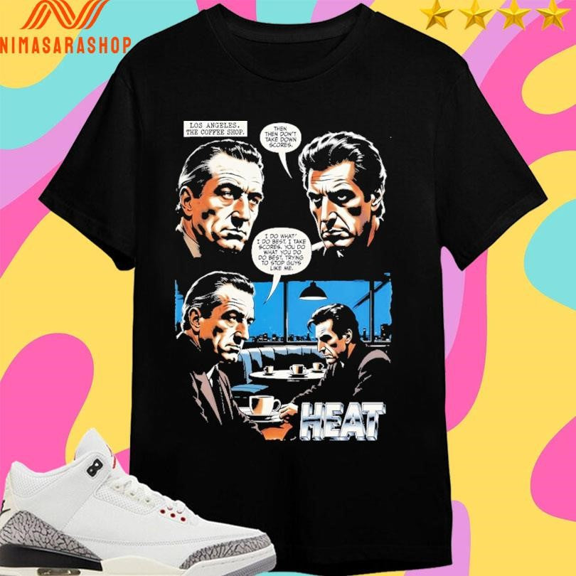 Log Angeles The Coffee Shop Then Then Don’t Take Down Scores I Do What I Do Best I Take Scores You Do What You Do Do Best Trying To Stop Guys Like Me Heat Shirts