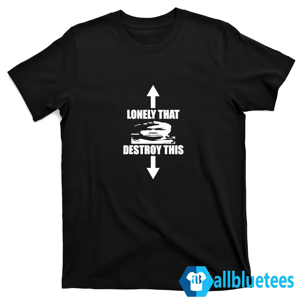 Lonely That Destroy This Shirt