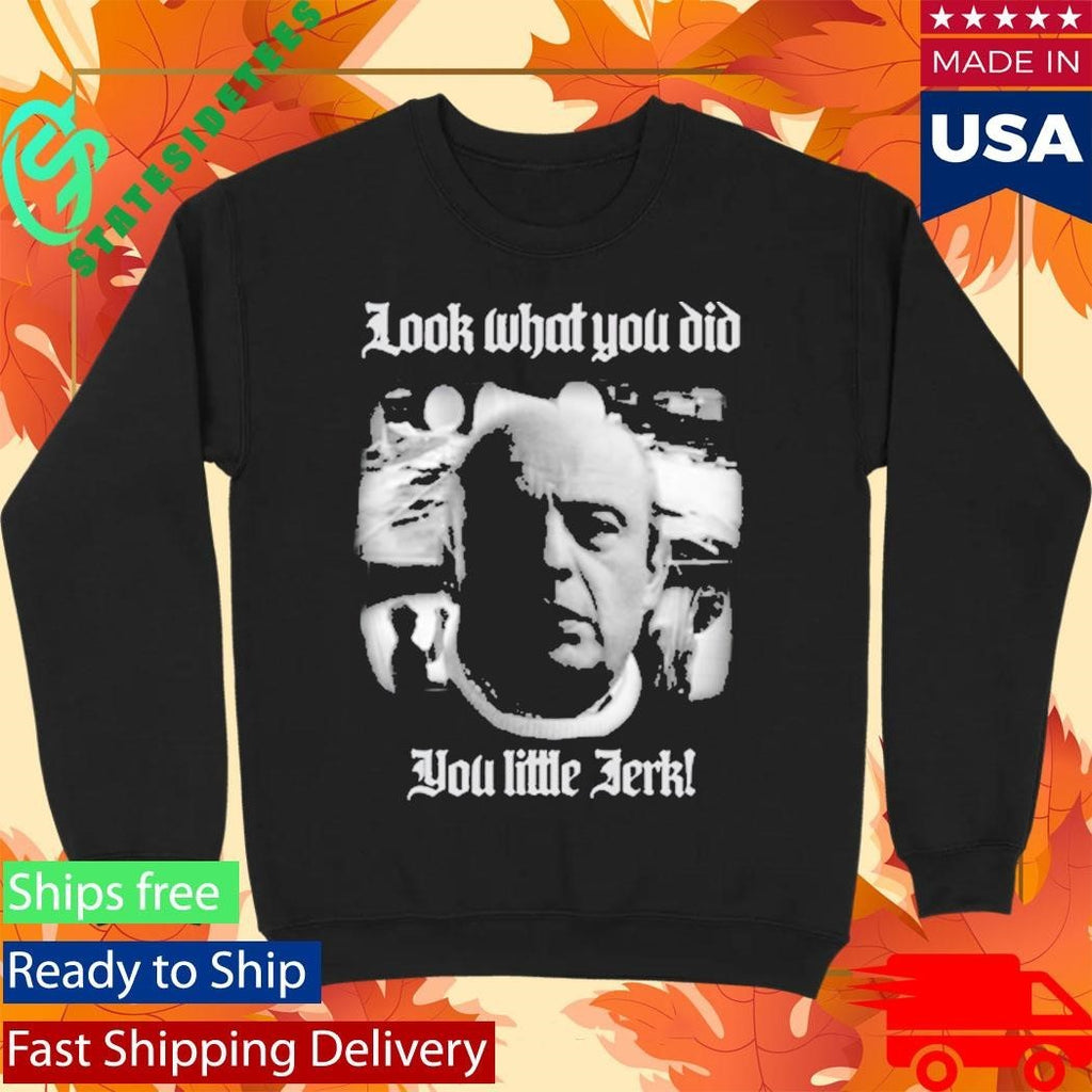 Look What You Did You Like Jerk Shirt