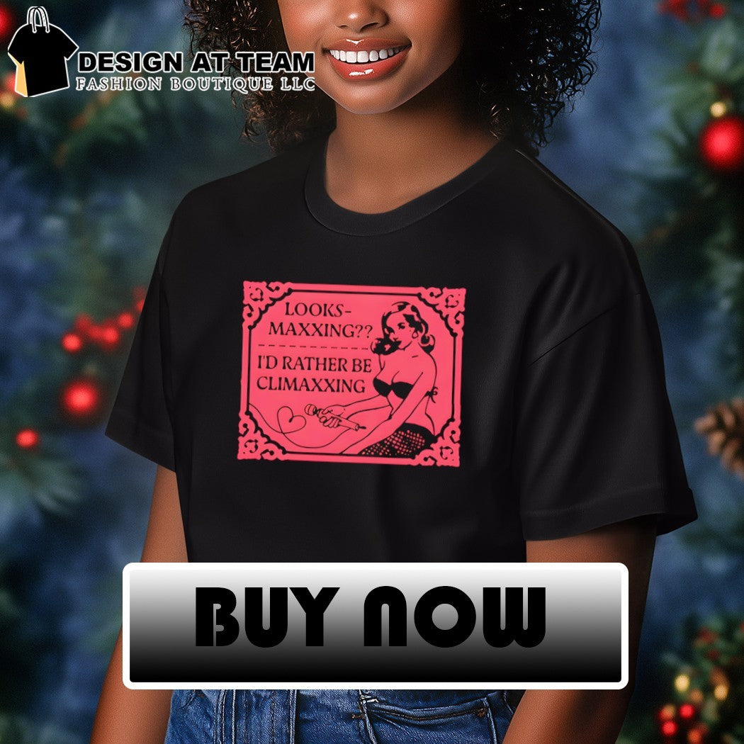 Looksmaxxing I’d rather be climaxxing shirt