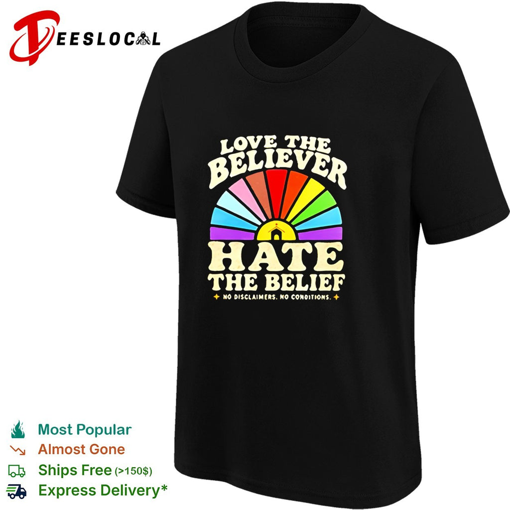 Love the believer hate the belief shirt