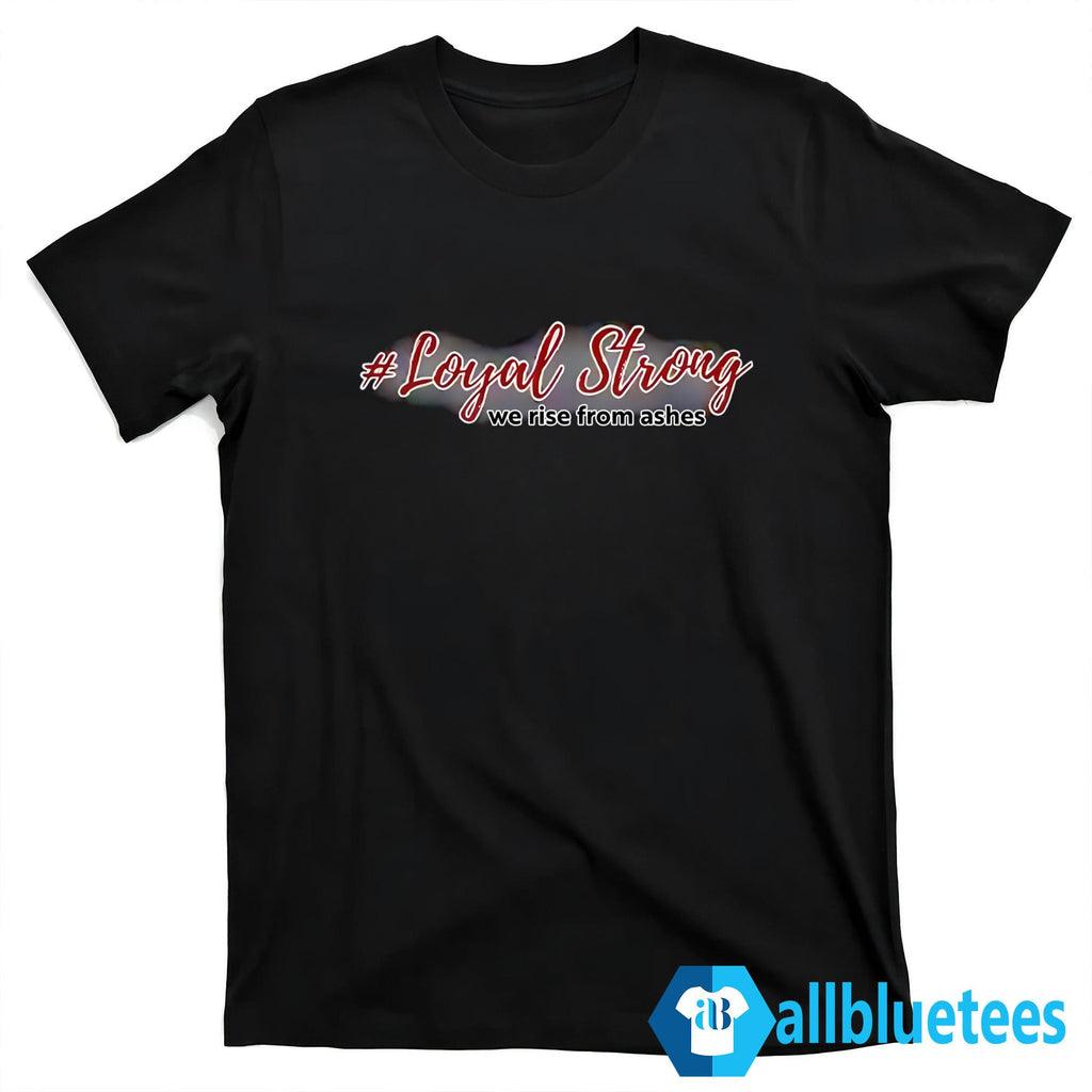 Loyal Strong We Rise From Ashes Shirt