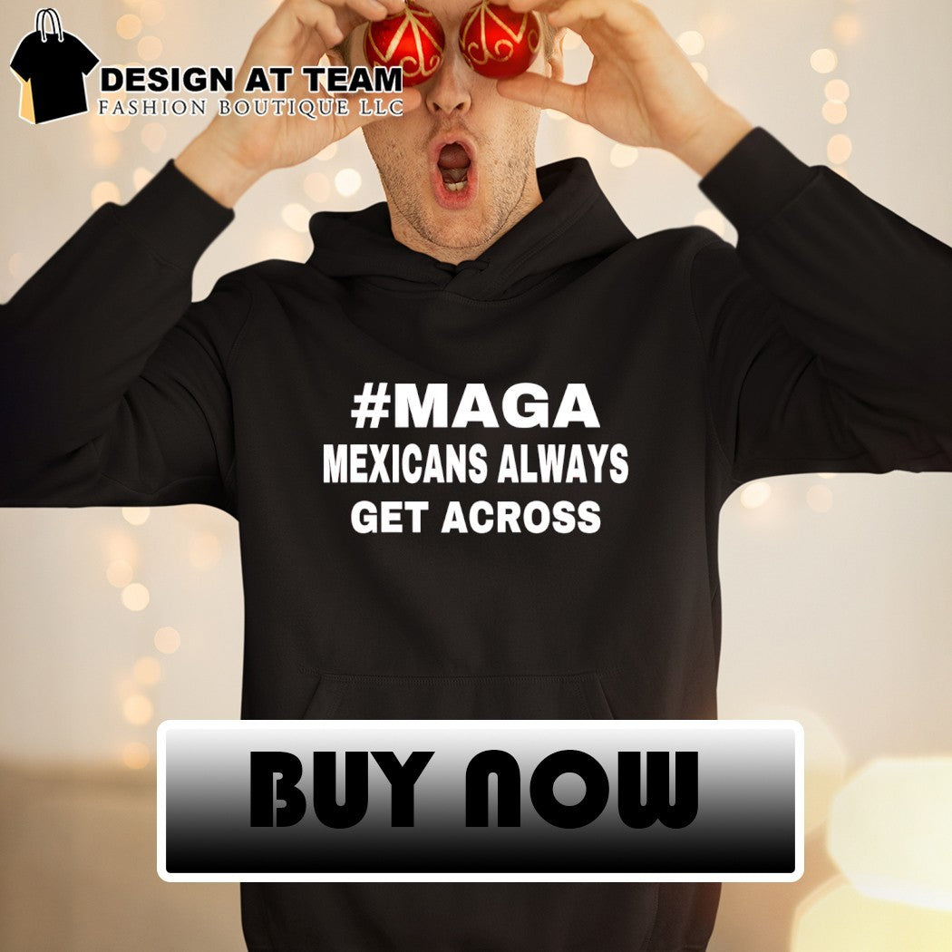 Maga Mexicans Always Get Across Text shirt