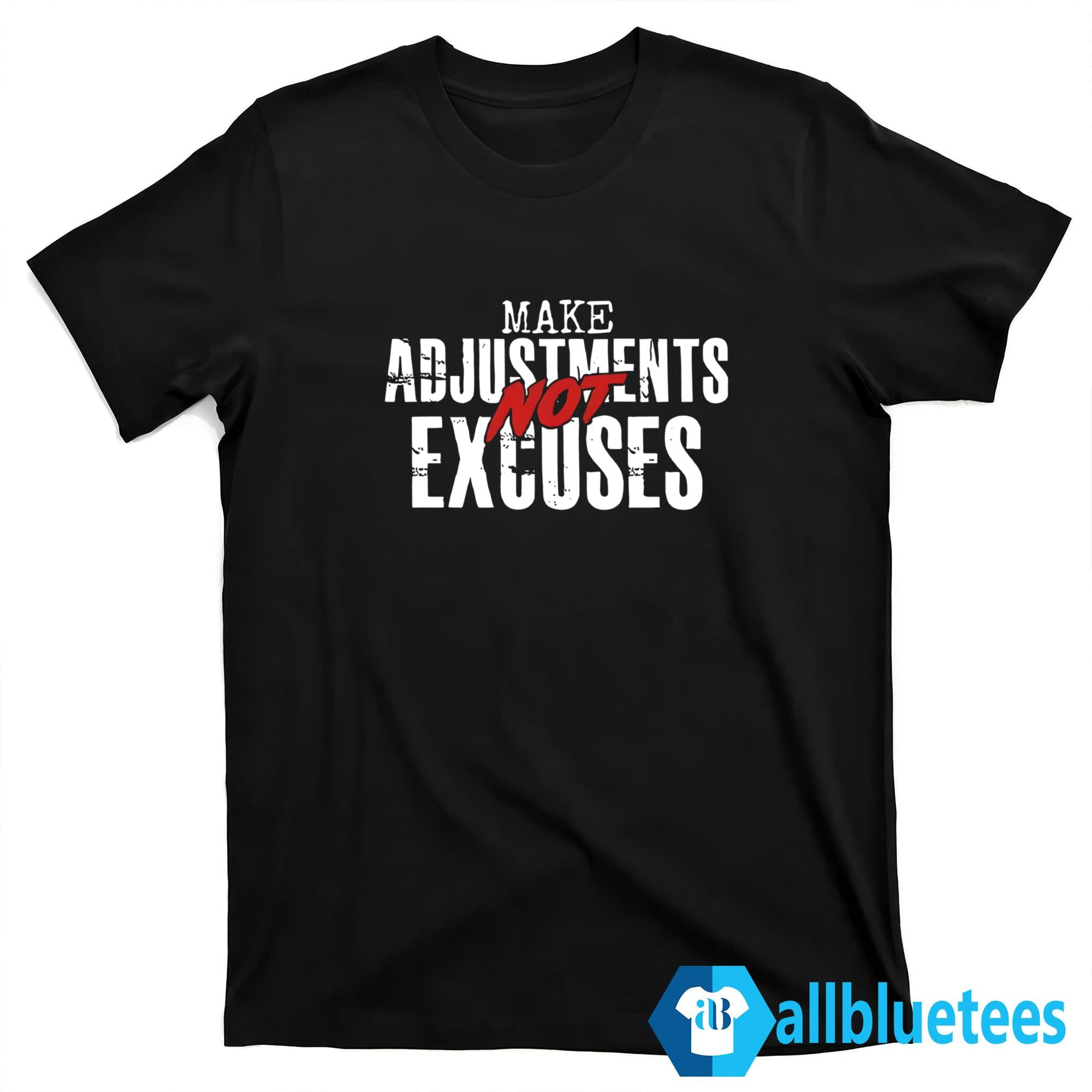 Make Adjustments Not Excuses Shirt