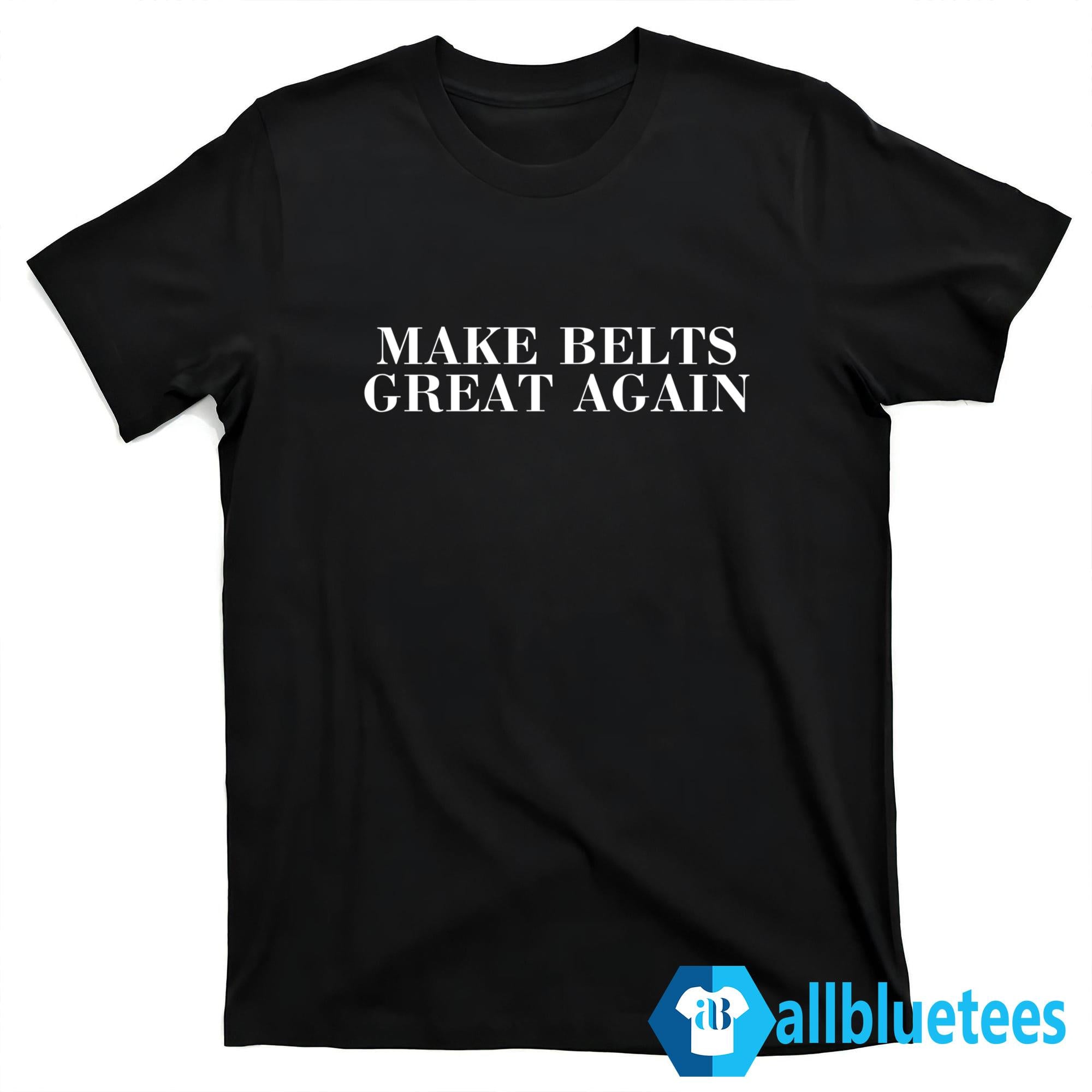 Make Belts Great Again Shirt