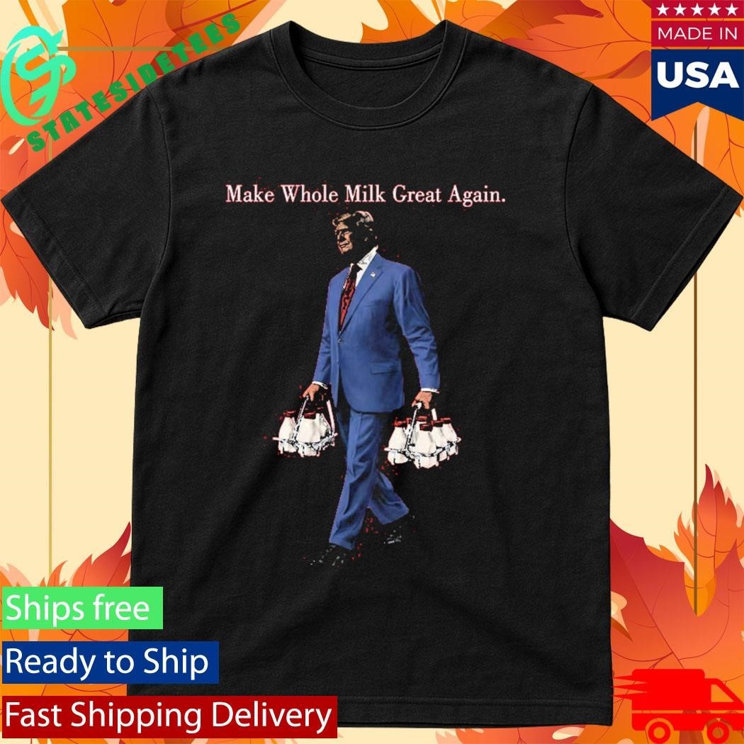 Make Whole Milk Great Again Trump Shirt