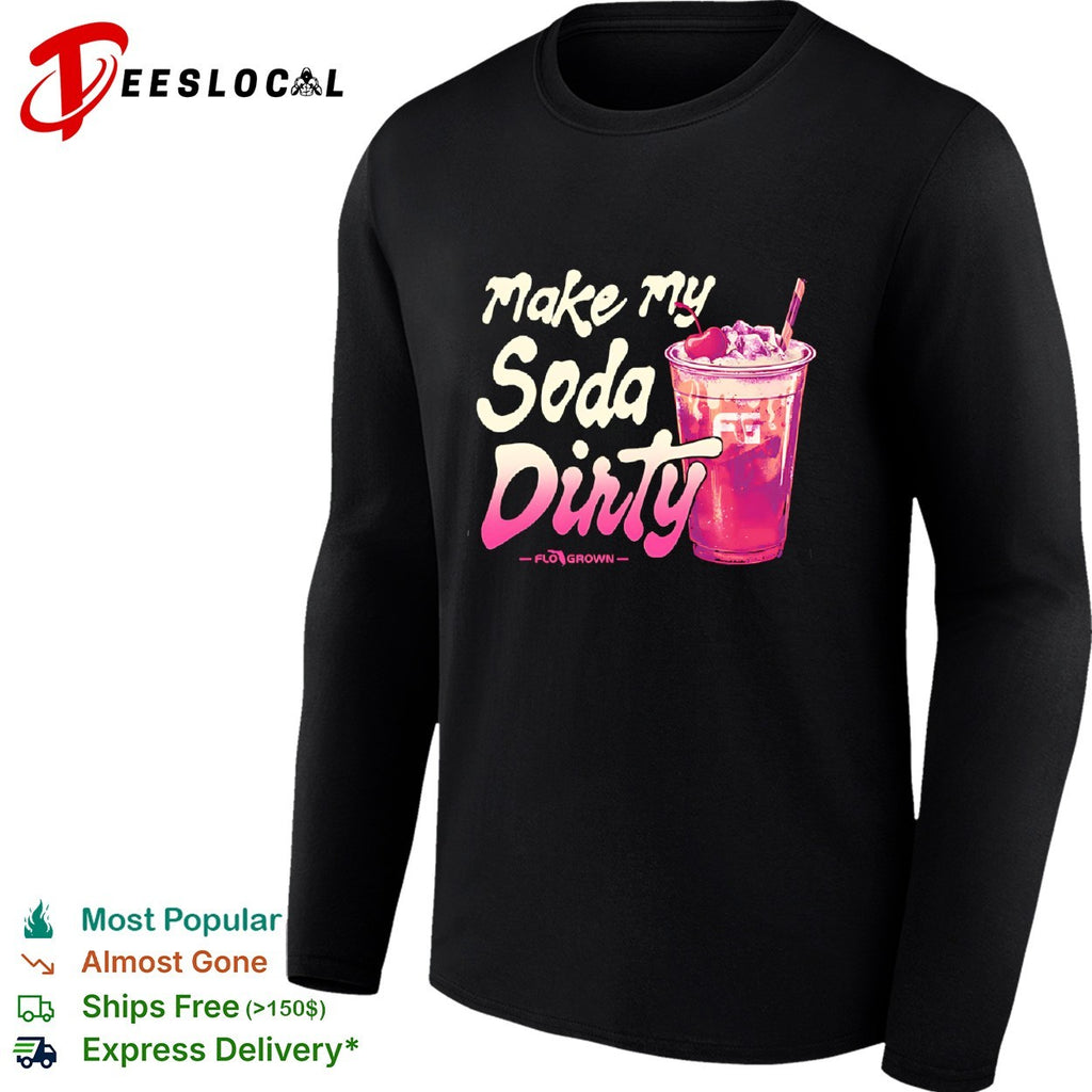 Make my soda dirty FloGrown shirt