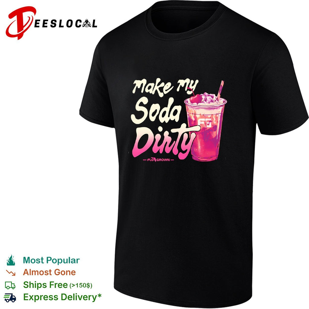 Make my soda dirty FloGrown shirt