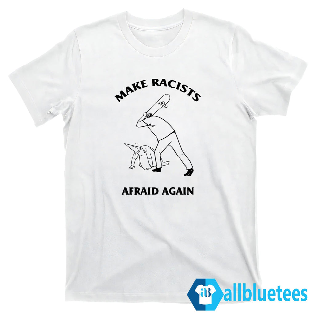 Make Racists Afraid Again Shirt