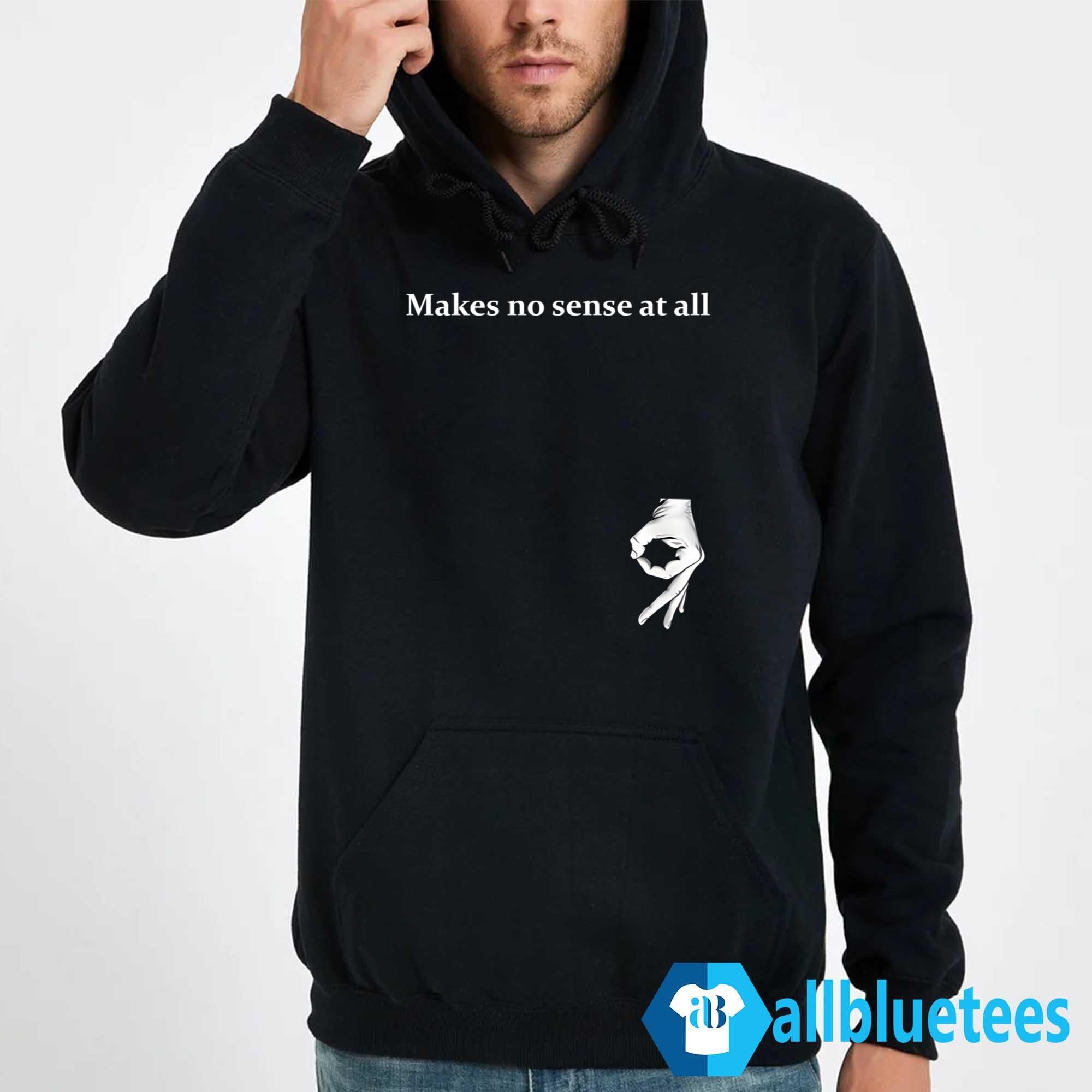 Makes No Sense At All Shirt