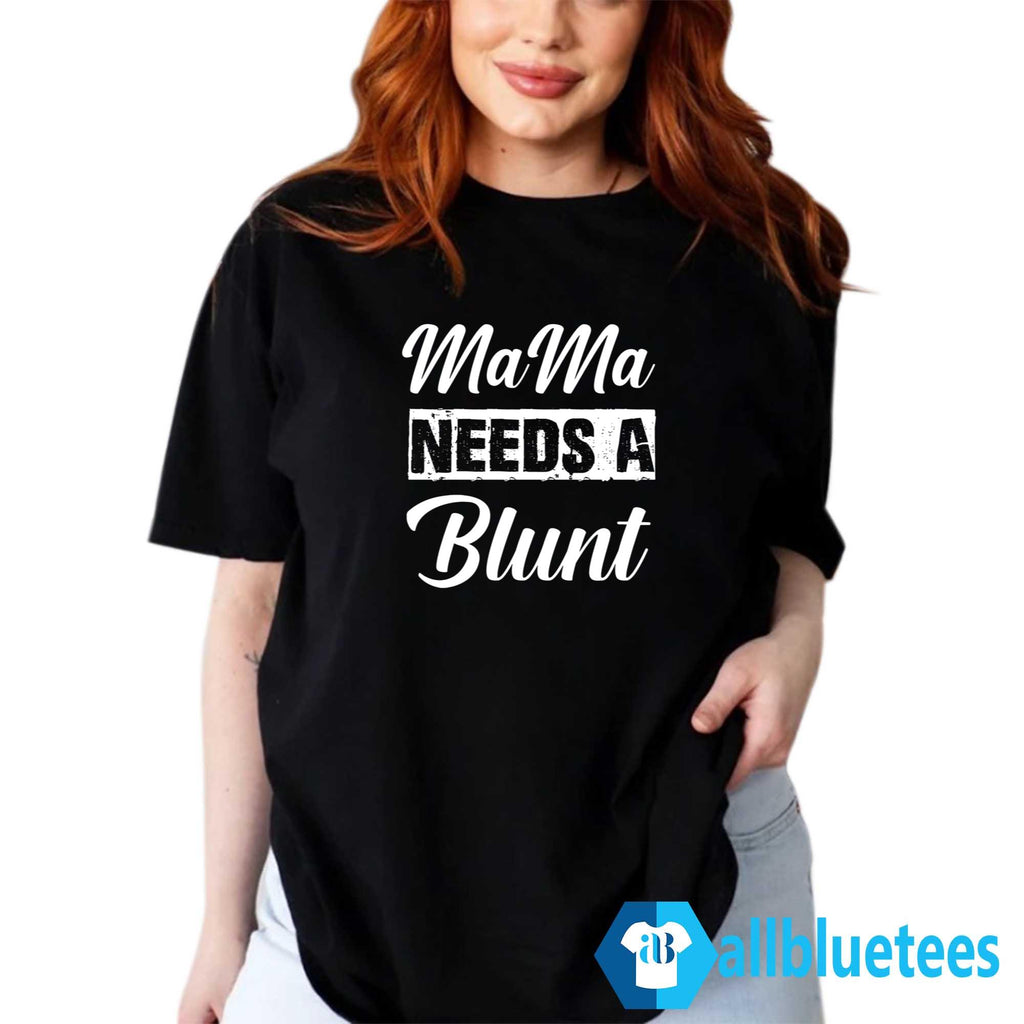 Mama Needs A Blunt Shirt