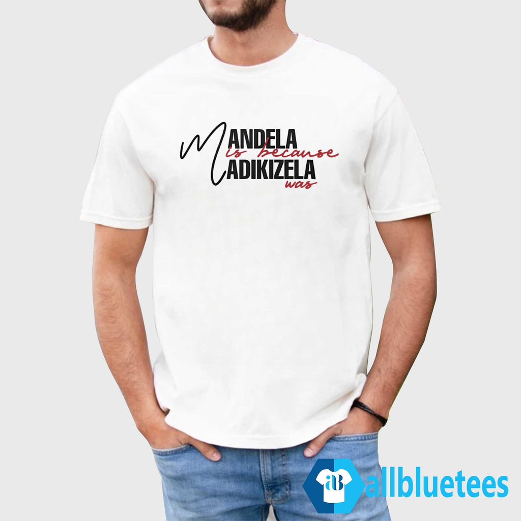 Mandela Is Because Madikizela Was Shirt