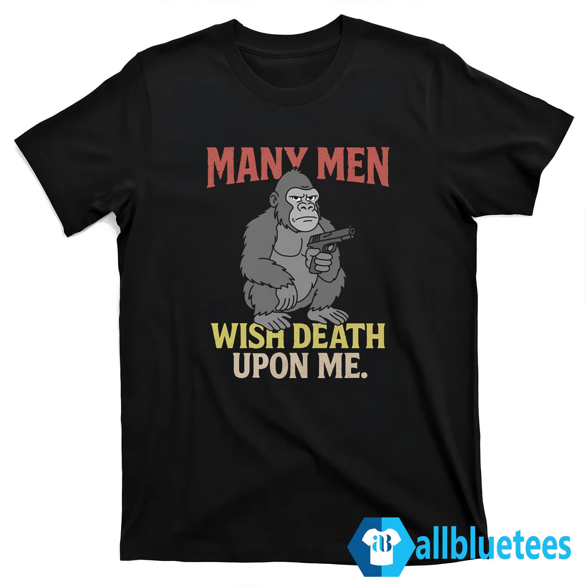 Many Men Wish Death Upon Me Shirt