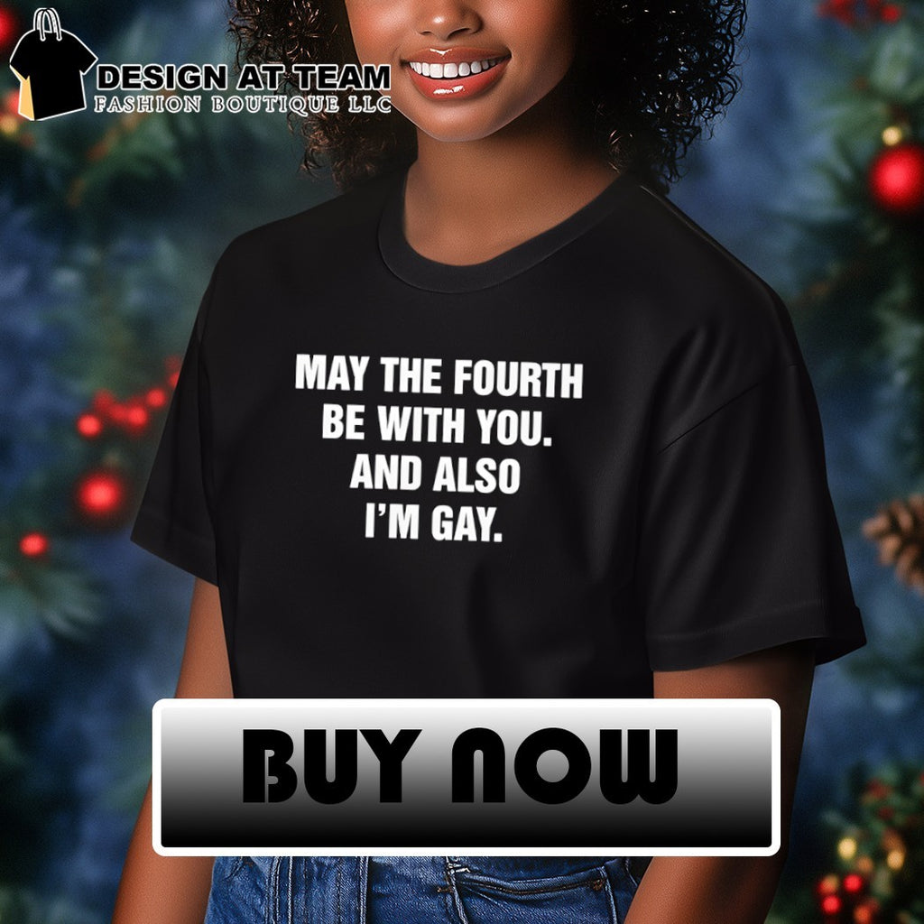 May the fourth be with you and also I’m gay shirt